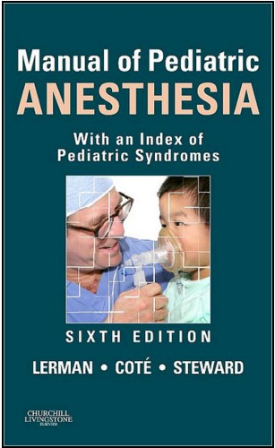 Manual of Pediatric Anesthesia, 6th Edition With an Index of Pediatric Syndromes Manual of Pediatric Anesthesia, 6th Edition With an Index of Pediatric Syndromes