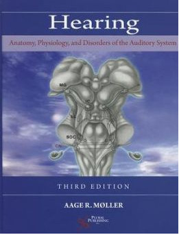 Hearing: Anatomy, Physiology, and Disorders of the Auditory System Edition 3 Hearing: Anatomy, Physiology, and Disorders of the Auditory System Edition 3