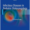 Infectious Diseases in Pediatric Otolaryngology: A Practical Guide 1st ed. 2016 Edition Infectious Diseases in Pediatric Otolaryngology: A Practical Guide 1st ed. 2016 Edition