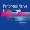 Peripheral Nerve Entrapments: Clinical Diagnosis and Management 1st ed. 2016 Edition Peripheral Nerve Entrapments: Clinical Diagnosis and Management 1st ed. 2016 Edition