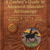Burkhart’s View of the Shoulder: A Cowboy’s Guide to Advanced Shoulder Arthroscopy