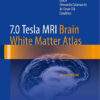 7.0 Tesla MRI Brain White Matter Atlas 2nd ed. 2015 Edition 7.0 Tesla MRI Brain White Matter Atlas 2nd ed. 2015 Edition
