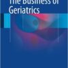 The Business of Geriatrics 1st ed. 2016 Edition The Business of Geriatrics 1st ed. 2016 Edition