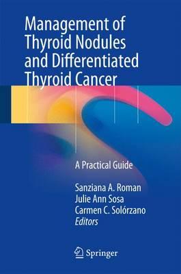 Management of Thyroid Nodules and Differentiated Thyroid Cancer: A Practical Guide 1st ed. 2017 Edition Management of Thyroid Nodules and Differentiated Thyroid Cancer: A Practical Guide 1st ed. 2017 Edition