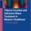 Tobacco Cessation and Substance Abuse Treatment in Women’s Healthcare 2016 : A Clinical Guide