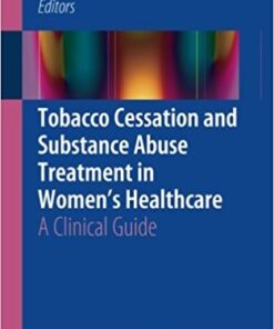 Tobacco Cessation and Substance Abuse Treatment in Women’s Healthcare 2016 : A Clinical Guide