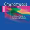 Onychomycosis: An Illustrated Guide to Diagnosis and Treatment 1st ed. 2017 Edition Onychomycosis: An Illustrated Guide to Diagnosis and Treatment 1st ed. 2017 Edition