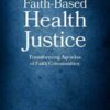 Faith-Based Health Justice: Transforming Agendas of Faith Communities (Original PDF)