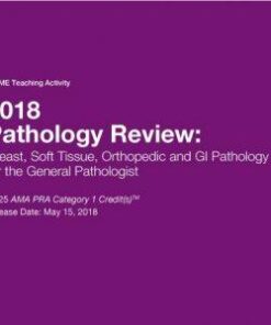 2018 Pathology Review: Breast, Soft Tissue, Orthopedic and GI Pathology for the General Pathologist – A Video CME Teaching Activity