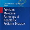 Precision Molecular Pathology of Neoplastic Pediatric Diseases (Molecular Pathology Library) 1st ed. 2018 Edition Precision Molecular Pathology of Neoplastic Pediatric Diseases (Molecular Pathology Library) 1st ed. 2018 Edition