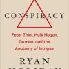 Conspiracy: Peter Thiel, Hulk Hogan, Gawker, and the Anatomy of Intrigue
