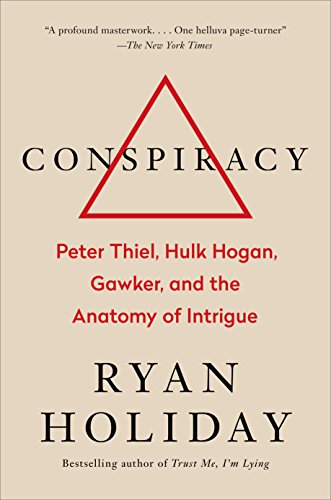 Conspiracy: Peter Thiel, Hulk Hogan, Gawker, and the Anatomy of Intrigue Conspiracy: Peter Thiel, Hulk Hogan, Gawker, and the Anatomy of Intrigue