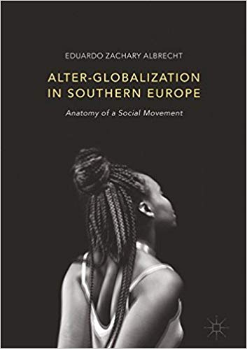 Alter-globalization in Southern Europe: Anatomy of a Social Movement 1st ed. 2017 Edition Alter-globalization in Southern Europe: Anatomy of a Social Movement 1st ed. 2017 Edition