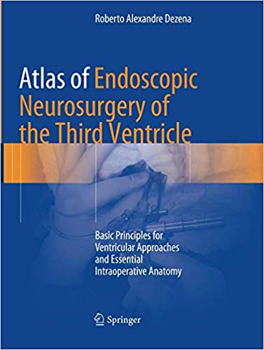 Atlas of Endoscopic Neurosurgery of the Third Ventricle: Basic Principles for Ventricular Approaches and Essential Intraoperative Anatomy Atlas of Endoscopic Neurosurgery of the Third Ventricle: Basic Principles for Ventricular Approaches and Essential Intraoperative Anatomy