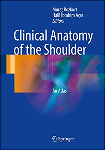 Clinical Anatomy of the Shoulder: An Atlas 1st ed. 2017 Edition Clinical Anatomy of the Shoulder: An Atlas 1st ed. 2017 Edition