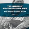 The Anatomy of Neo-Colonialism in Kenya: British Imperialism and Kenyatta, 1963–1978 (African Histories and Modernities) 1st ed. 2017 Edition The Anatomy of Neo-Colonialism in Kenya: British Imperialism and Kenyatta, 1963–1978 (African Histories and Modernities) 1st ed. 2017 Edition