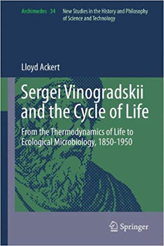 Sergei Vinogradskii and the Cycle of Life: From the Thermodynamics of Life to Ecological Microbiology, 1850-1950 (Archimedes) 2013th Edition Sergei Vinogradskii and the Cycle of Life: From the Thermodynamics of Life to Ecological Microbiology, 1850-1950 (Archimedes) 2013th Edition