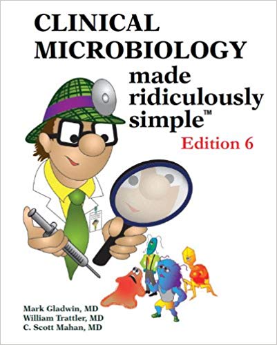 Clinical Microbiology Made Ridiculously Simple (Ed. 6) 6th Edition Clinical Microbiology Made Ridiculously Simple (Ed. 6) 6th Edition