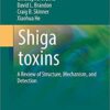 Shiga toxins: A Review of Structure, Mechanism, and Detection (Food Microbiology and Food Safety) 1st ed. 2017 Edition Shiga toxins: A Review of Structure, Mechanism, and Detection (Food Microbiology and Food Safety) 1st ed. 2017 Edition