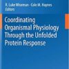 Coordinating Organismal Physiology Through the Unfolded Protein Response (Current Topics in Microbiology and Immunology) 1st ed. 2018 Edition Coordinating Organismal Physiology Through the Unfolded Protein Response (Current Topics in Microbiology and Immunology) 1st ed. 2018 Edition