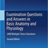 Examination Questions and Answers in Basic Anatomy and Physiology: 2400 Multiple Choice Questions 2nd Edition Examination Questions and Answers in Basic Anatomy and Physiology: 2400 Multiple Choice Questions 2nd Edition