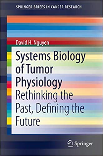 Systems Biology of Tumor Physiology: Rethinking the Past, Defining the Future (SpringerBriefs in Cancer Research) 1st ed. 2016 Edition Systems Biology of Tumor Physiology: Rethinking the Past, Defining the Future (SpringerBriefs in Cancer Research) 1st ed. 2016 Edition
