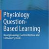 Physiology Question-Based Learning: Neurophysiology, Gastrointestinal and Endocrine Systems Physiology Question-Based Learning: Neurophysiology, Gastrointestinal and Endocrine Systems