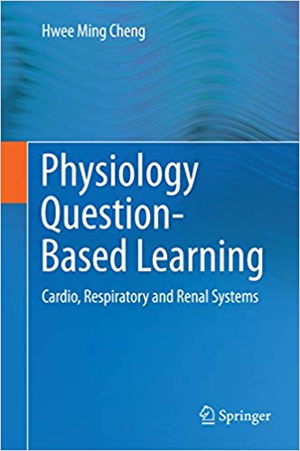 Physiology Question-Based Learning: Cardio, Respiratory and Renal Systems 2015 Edition Physiology Question-Based Learning: Cardio, Respiratory and Renal Systems 2015 Edition