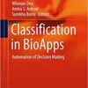 Classification in BioApps: Automation of Decision Making (Lecture Notes in Computational Vision and Biomechanics) 1st