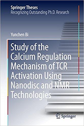 Study of the Calcium Regulation Mechanism of TCR Activation Using Nanodisc and NMR Technologies (Springer Theses) 1st Study of the Calcium Regulation Mechanism of TCR Activation Using Nanodisc and NMR Technologies (Springer Theses) 1st