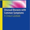Unusual Diseases with Common Symptoms: A Clinical Casebook 1st Unusual Diseases with Common Symptoms: A Clinical Casebook 1st