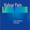 Vulvar Pain: From Childhood to Old Age 1st ed. 2017 Edition Vulvar Pain: From Childhood to Old Age 1st ed. 2017 Edition