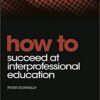 How to Succeed at Interprofessional Education 1st Edition PDF How to Succeed at Interprofessional Education 1st Edition PDF