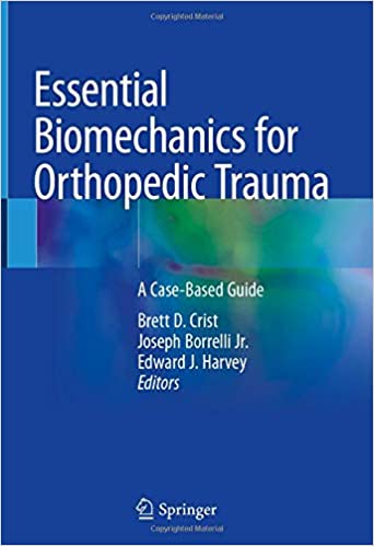 Essential Biomechanics for Orthopedic Trauma: A Case-Based Guide 1st ed. 2020 Edition PDF Essential Biomechanics for Orthopedic Trauma: A Case-Based Guide 1st ed. 2020 Edition PDF