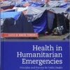 Health in Humanitarian Emergencies: Principles and Practice for Public Health and Healthcare Practitioners 1st Edition PDF Health in Humanitarian Emergencies: Principles and Practice for Public Health and Healthcare Practitioners 1st Edition PDF