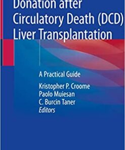 Donation after Circulatory Death (DCD) Liver Transplantation: A Practical Guide 1st ed. 2020 Edition PDF