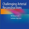 Challenging Arterial Reconstructions: 100 Clinical Cases 1st ed. 2020 Edition PDF Challenging Arterial Reconstructions: 100 Clinical Cases 1st ed. 2020 Edition PDF