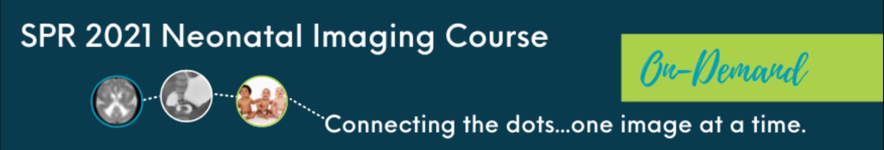 SPR 2021 Neonatal Imaging Course SPR 2021 Neonatal Imaging Course