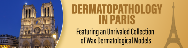 Dermatopathology in Paris Featuring an Unrivaled Collection of Wax Dermatological Models 2022 (CME VIDEOS) Dermatopathology in Paris Featuring an Unrivaled Collection of Wax Dermatological Models 2022 (CME VIDEOS)