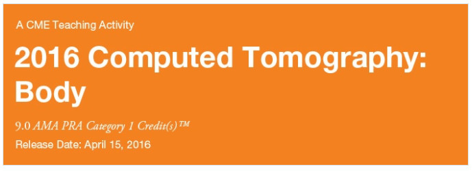 2016 Computed Tomography – BODY only – A Video CME Teaching Activity 2016 Computed Tomography – BODY only – A Video CME Teaching Activity