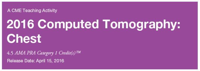 2016 Computed Tomography – CHEST CT only – A Video CME Teaching Activity 2016 Computed Tomography – CHEST CT only – A Video CME Teaching Activity