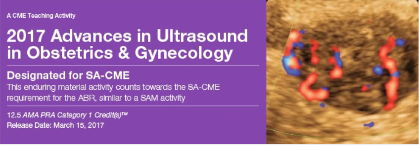 2017 Advances in Ultrasound in Obstetrics and Gynecology – A Video CME Teaching Activity 2017 Advances in Ultrasound in Obstetrics and Gynecology – A Video CME Teaching Activity