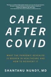Care After Covid: What the Pandemic Revealed Is Broken in Healthcare and How to Reinvent It (Original PDF)