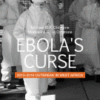 Ebola’s Curse 2013-2016 Outbreak in West Africa 2018