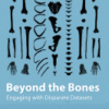 Beyond the Bones Engaging with Disparate Datasets 2016 Original pdf Beyond the Bones Engaging with Disparate Datasets 2016 Original pdf