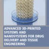 Advanced 3D-Printed Systems and Nanosystems for Drug Delivery and Tissue Engineering A volume in Woodhead Publishing Series in Biomaterials 2020 Original pdf