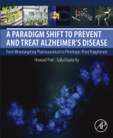 A Paradigm Shift to Prevent and Treat Alzheimer’s Disease From Monotargeting Pharmaceuticals to Pleiotropic Plant Polyphenols 2017 Original pdf
