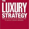 The Luxury Strategy : Break the Rules of Marketing to Build Luxury Brands (PDF) 2012 The Luxury Strategy : Break the Rules of Marketing to Build Luxury Brands (PDF) 2012