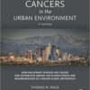 Cancers in the Urban Environment How Malignant Diseases Are Caused and Distributed Among the Diverse People and Neighborhoods of a Major Global Metropolis 2th original pdf 2020