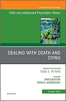 Dealing with Death and Dying, An Issue of Child and Adolescent Psychiatric Clinics of North America (Volume 27-4) (The Clinics: Internal Medicine, Volume 27-4) (Original PDF from Publisher) Dealing with Death and Dying, An Issue of Child and Adolescent Psychiatric Clinics of North America (Volume 27-4) (The Clinics: Internal Medicine, Volume 27-4) (Original PDF from Publisher)
